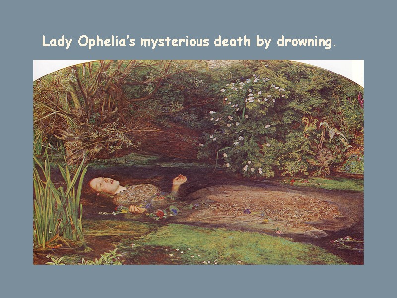 Lady Ophelia’s mysterious death by drowning.